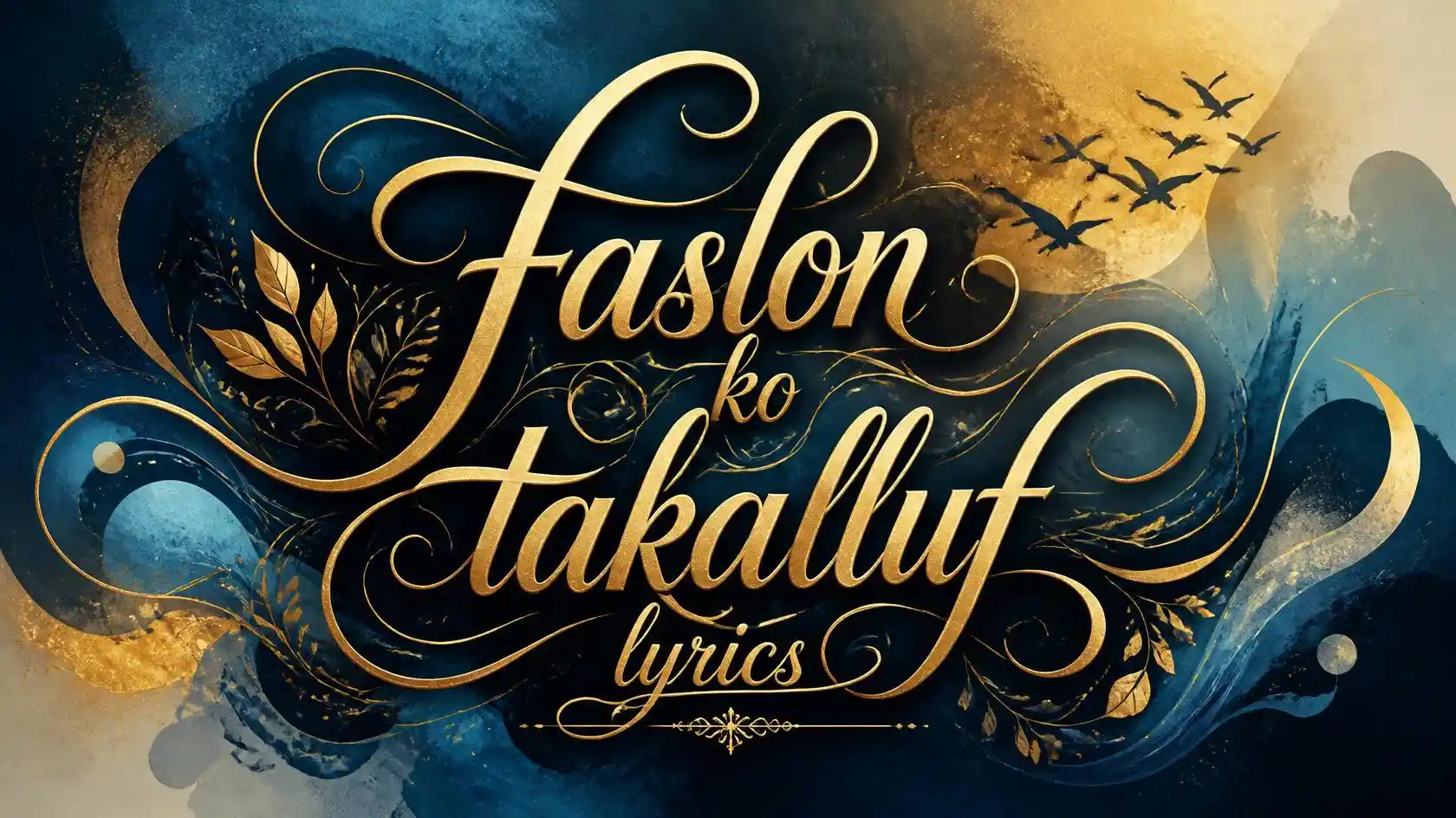 Elegant golden typography spelling Faslon ko takalluf lyrics against a deep blue and gold artistic background with flying birds.